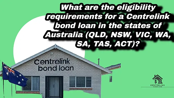  eligibility requirements for a Centrelink bond loan in the states of Australia (QLD, NSW, VIC, WA, SA, TAS, ACT)