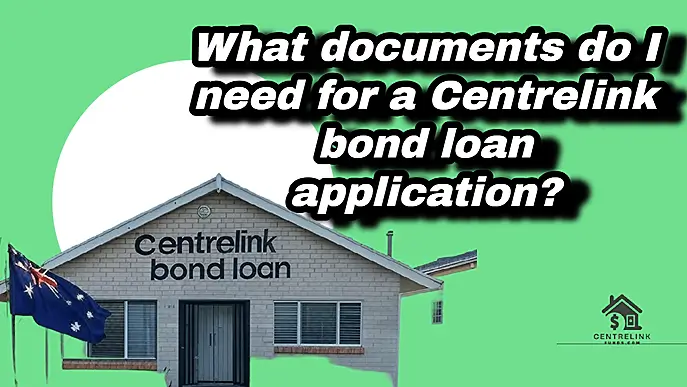  documents do I need for a Centrelink bond loan application